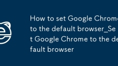 Cara menetapkan Google Chrome ke Browser_Set Google Chrome lalai ke penyemak imbas lalai