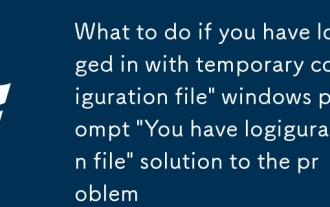 Was zu tun ist, wenn Sie sich mit der temporären Konfigurationsdatei 'Windows -Eingabeaufforderung' angemeldet haben, haben Sie mit der Lösung der temporären Konfigurationsdatei angemeldet. '