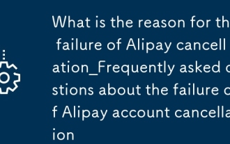 Apakah sebab kegagalan Alipay Cancellation_Frequents bertanya soalan mengenai kegagalan pembatalan akaun alipay