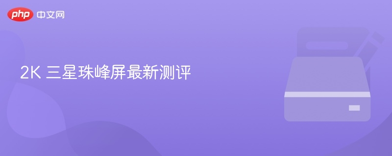 2K 三星珠峰屏最新测评
