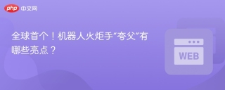全球首个！机器人火炬手“夸父”有哪些亮点？