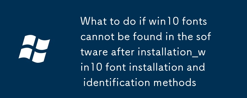 설치 후 소프트웨어에서 win10 글꼴을 찾을 수 없는 경우 해결 방법_win10 글꼴 설치 및 식별 방법