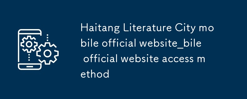 Offizielle mobile Website von Haitang Literature City_Zugriffsmethode für die offizielle mobile Website von Haitang Literature City