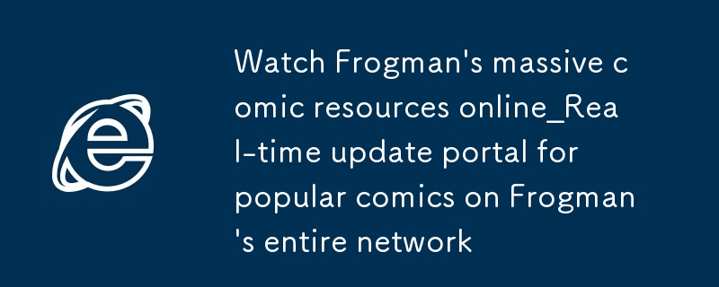 Sehen Sie sich Frogmans umfangreiche Comic-Ressourcen online an. Echtzeit-Update-Portal für beliebte Comics im gesamten Netzwerk von Frogman