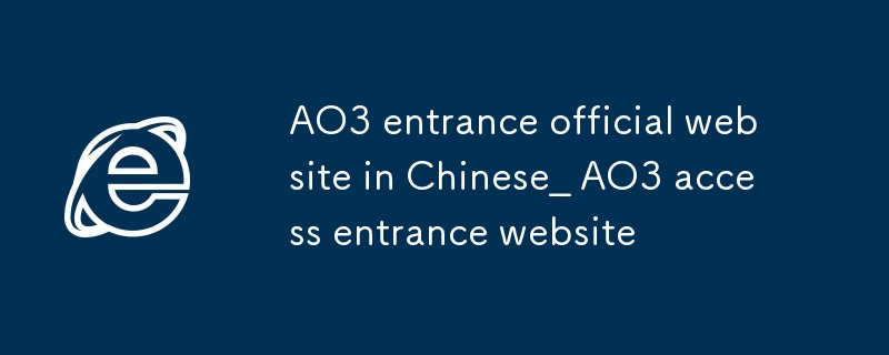 Offizielle Website des AO3-Eingangs auf Chinesisch_ Website des AO3-Eingangs