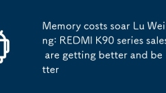 内存成本大涨 卢伟冰：REDMI K90系列销量越来越好