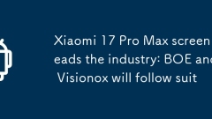 小米17 Pro Max屏幕领先行业：京东方和维信诺陆续跟进