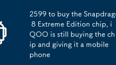 2599买骁龙8至尊版芯片 iQOO还在买芯片送手机