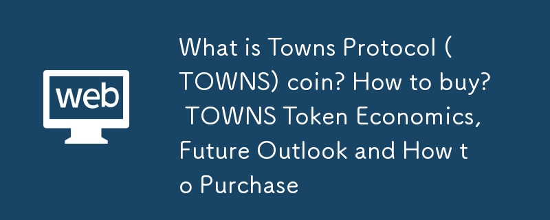 Qu'est-ce que la pièce Towns Protocol (TOWNS) ? Comment acheter ? Économie des jetons TOWNS, perspectives d'avenir et comment acheter