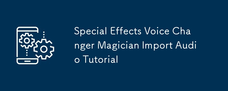 특수 효과 보이스 체인저 마술사 가져오기 오디오 튜토리얼
