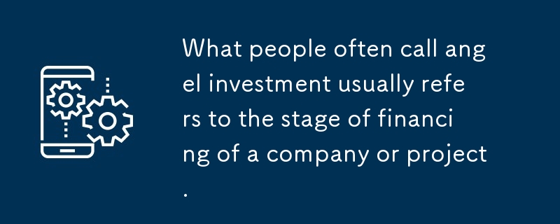 エンジェル投資と呼ばれることが多いのは、通常、企業やプロジェクトへの資金調達の段階を指します。