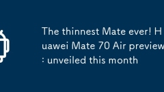 史上最薄Mate！华为Mate 70 Air前瞻：本月亮相