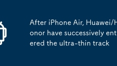继iPhone Air之后 华为/荣耀相继杀入超薄赛道