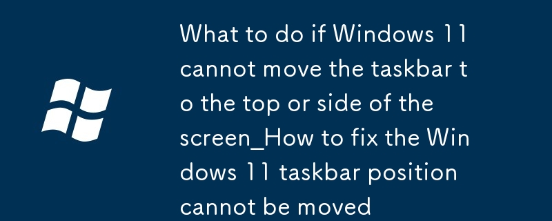 Apa yang Perlu Dilakukan Sekiranya Windows 11 Tidak Dapat Menggalakkan Bar Task ke bahagian atas atau sisi Skrin_How Untuk Memperbaiki Kedudukan Bar Windows 11 Tidak Dapat Dilerahkan