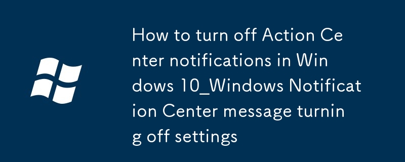 Cara Mematikan Pemberitahuan Pusat Tindakan di Windows 10_Windows Pusat Pemberitahuan Pusat Mematikan Tetapan