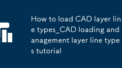 CAD レイヤーの線種をロードする方法_CAD レイヤーの線種のロードと管理のチュートリアル