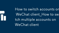 WeChat クライアントでアカウントを切り替える方法_WeChat クライアントで複数のアカウントを切り替える方法