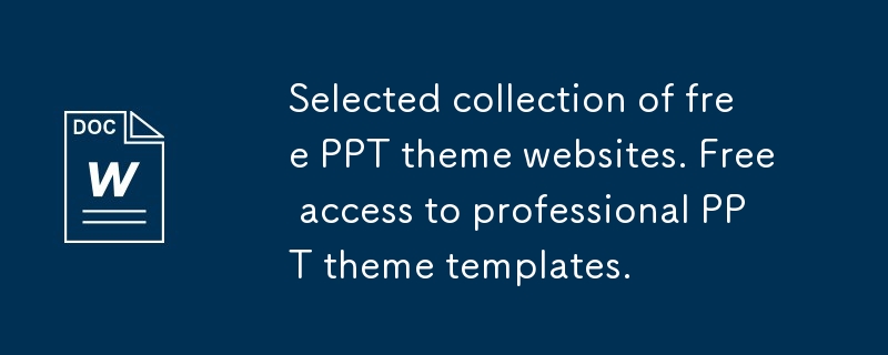 無料の PPT テーマ Web サイトの厳選されたコレクション。プロフェッショナルな PPT テーマ テンプレートに無料でアクセスできます。