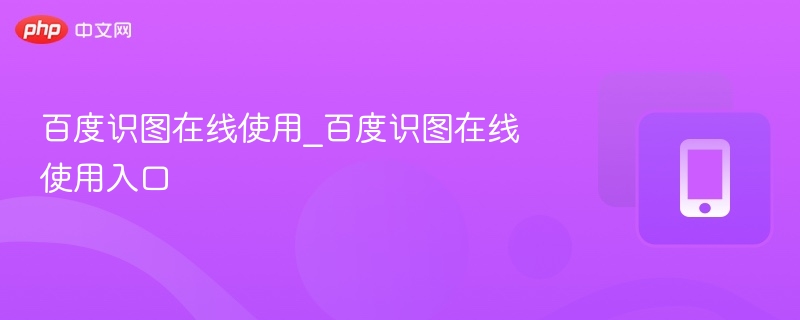 百度识图在线使用_百度识图在线使用入口 - php中文网