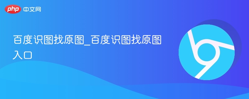 百度识图找原图_百度识图找原图入口 - php中文网