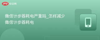 微信计步器耗电严重吗_怎样减少微信计步器耗电
