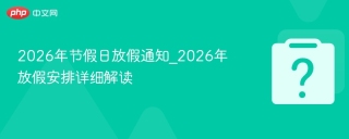 2026年节假日放假通知_2026年放假安排详细解读