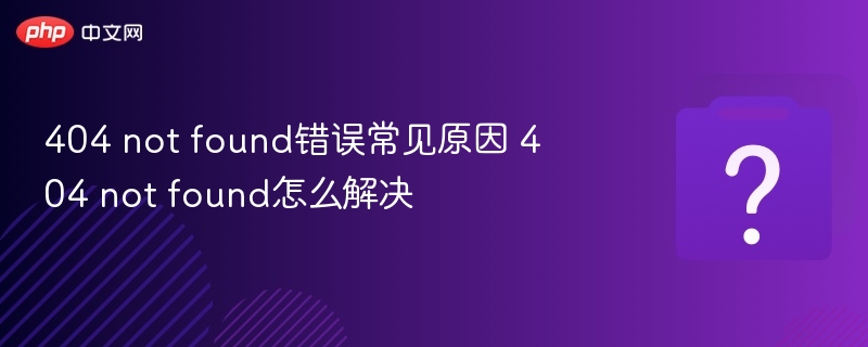404 not found错误常见原因 404 not found怎么解决 - php中文网