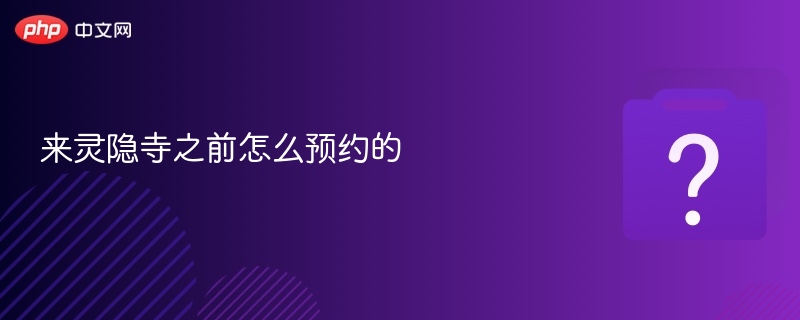 来灵隐寺之前怎么预约的 - php中文网
