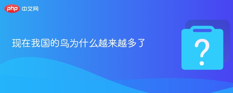 现在我国的鸟为什么越来越多了 - php中文网