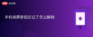 手机锁屏密码忘记了怎么解锁 - php中文网