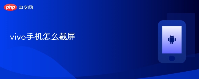 vivo手机怎么截屏 vivo手机截屏的方法 - php中文网
