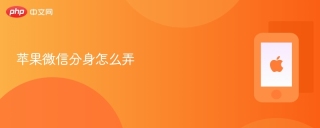 苹果微信分身怎么弄 苹果怎么使用微信分身