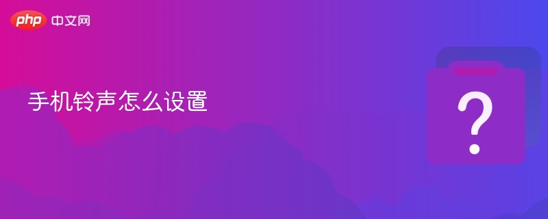 手机铃声怎么设置_如何设置手机铃声 - php中文网