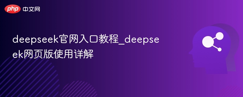 deepseek官网入口教程_deepseek网页版使用详解 - php中文网