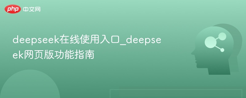 deepseek在线使用入口_deepseek网页版功能指南 - php中文网