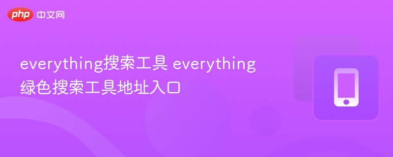 everything搜索工具 everything绿色搜索工具地址入口 - php中文网