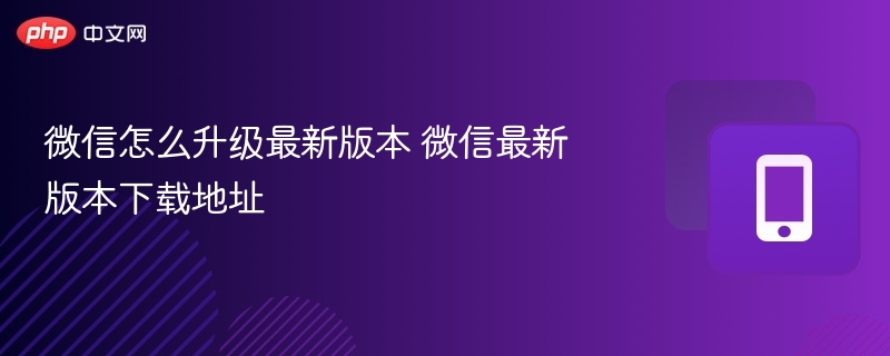 微信怎么升级最新版本 微信最新版本下载地址 - php中文网