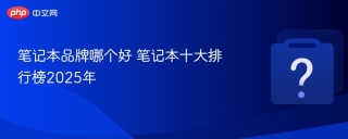 笔记本品牌哪个好 笔记本十大排行榜2025年