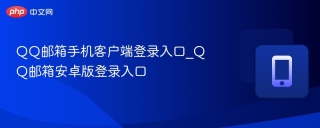 qq邮箱手机客户端登录入口_qq邮箱安卓版登录入口 - php中文网
