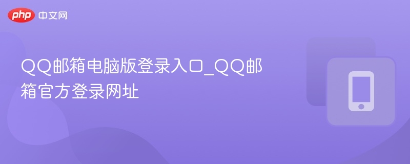 qq邮箱电脑版登录入口_qq邮箱官方登录网址 - php中文网