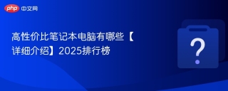 高性价比笔记本电脑有哪些【详细介绍】2025排行榜