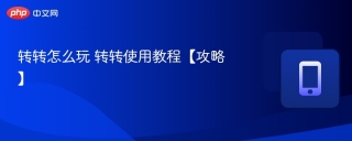 转转怎么玩 转转使用教程【攻略】