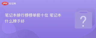 笔记本排行榜榜单前十位 笔记本什么牌子好