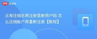 点淘注销后再注册是新用户吗 怎么注销账户再重新注册【教程】