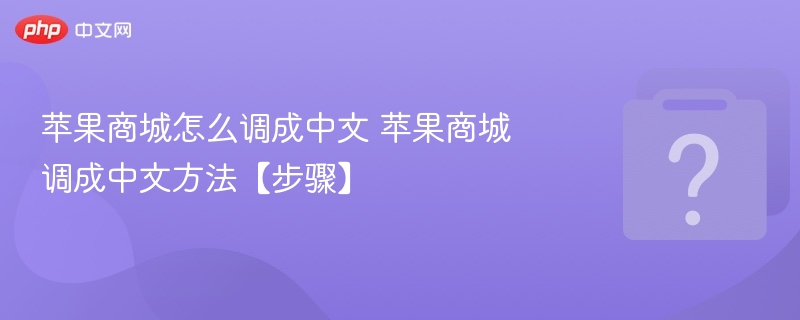 苹果商城怎么调成中文 苹果商城调成中文方法【步骤】 - php中文网