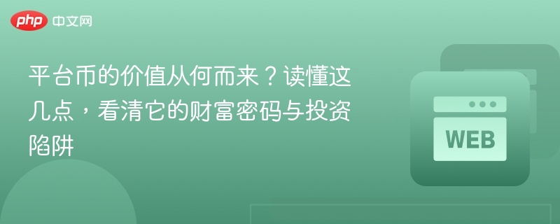 平台币的价值从何而来？读懂这几点，看清它的财富密码与投资陷阱 - php中文网