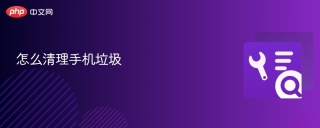 怎么清理手机垃圾 手机清理垃圾教程 - php中文网
