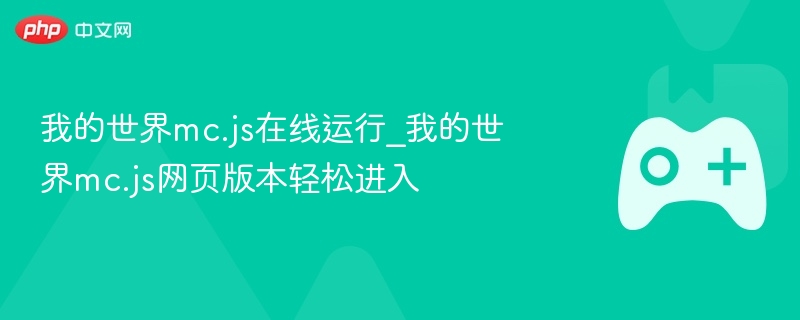 我的世界mc.js在线运行_我的世界mc.js网页版本轻松进入 - php中文网