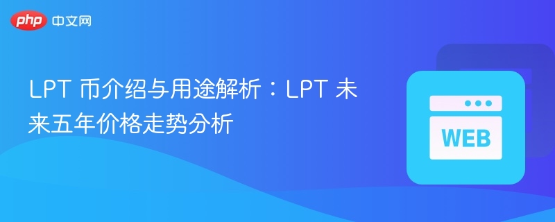 lpt 币介绍与用途解析：lpt 未来五年价格走势分析 - php中文网