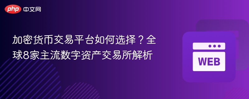 加密货币交易平台如何选择?全球8家主流数字资产交易所解析 - php中文网